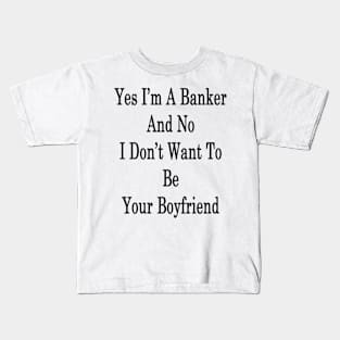 Yes I'm A Banker And No I Don't Want To Be Your Boyfriend Kids T-Shirt